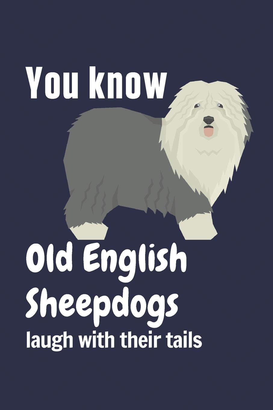 You know Old English Sheepdogs laugh with their tails: For Old English Sheepdog Fans
