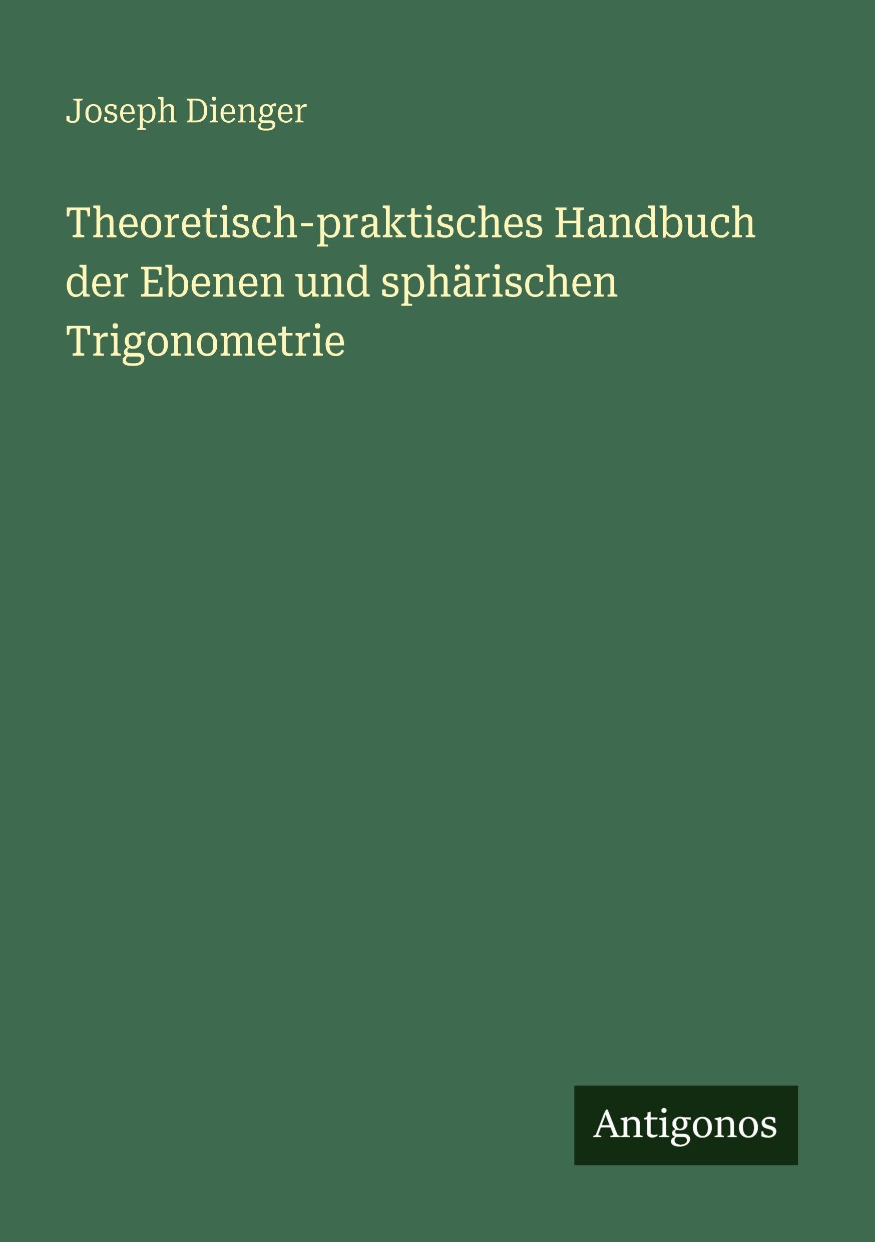 Theoretisch-praktisches Handbuch der Ebenen und sphärischen Trigonometrie