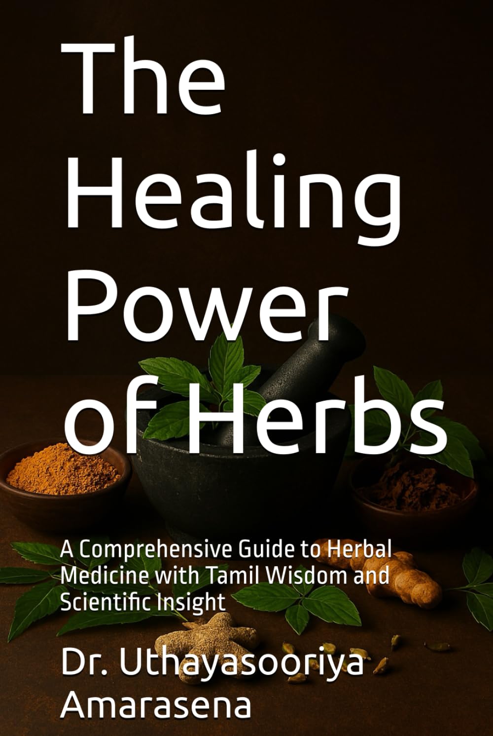 The Healing Power of Herbs: A Comprehensive Guide to Herbal Medicine with Tamil Wisdom and Scientific Insight