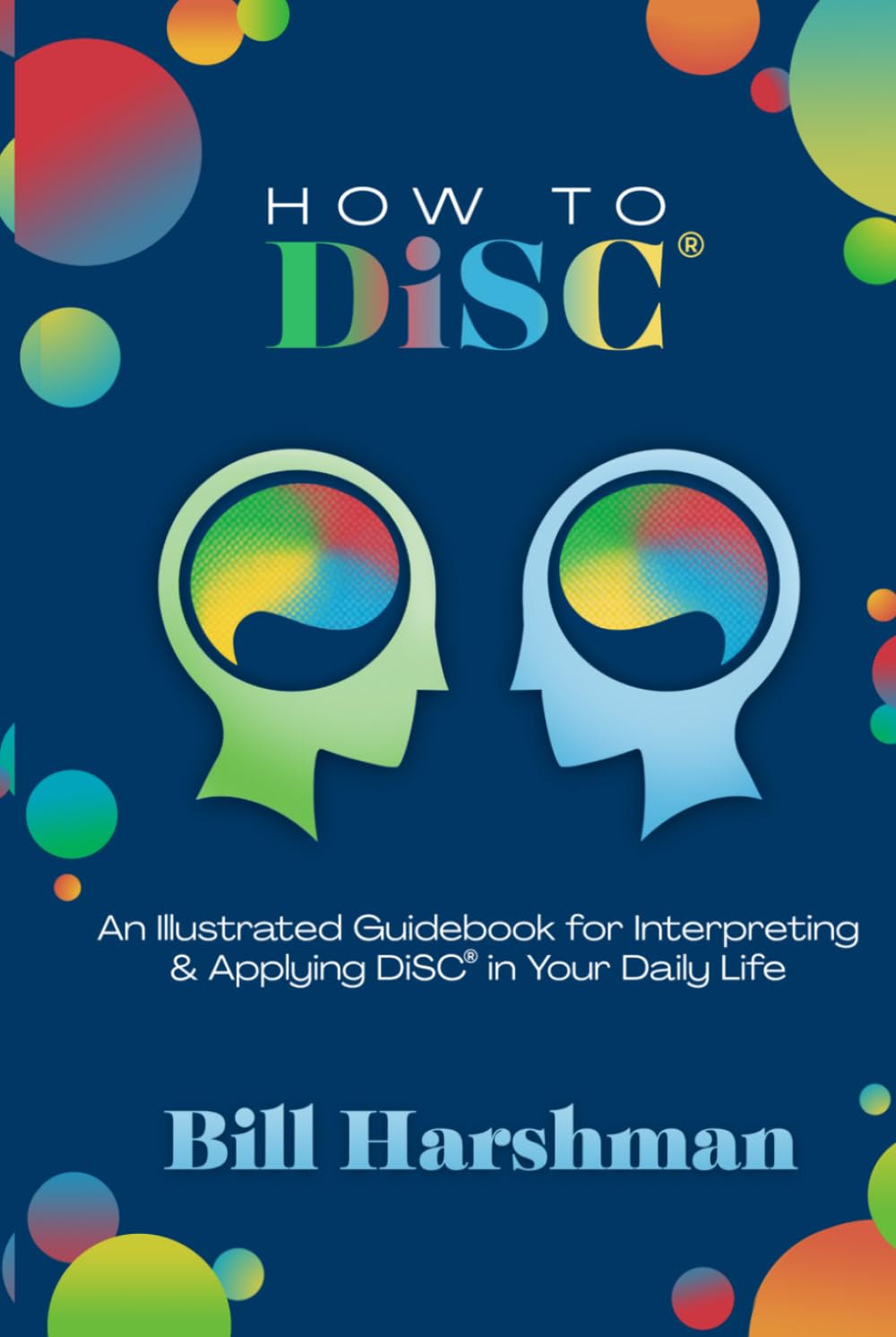 How to DiSC®: An Illustrated Guidebook for Interpreting & Applying DiSC® in your Daily Life