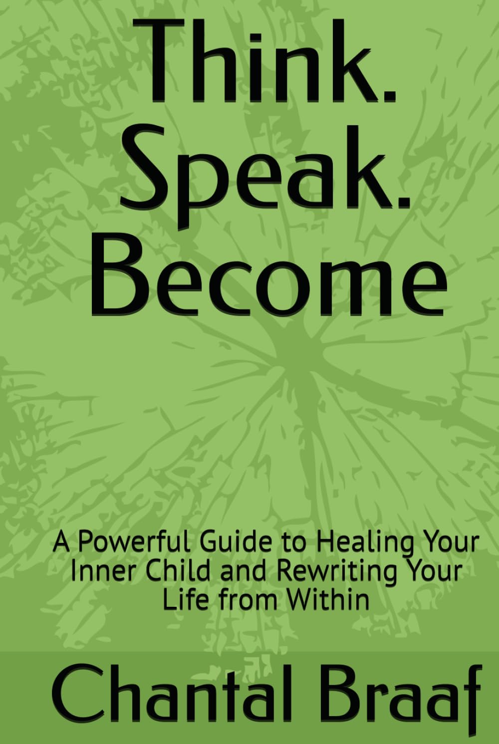 Think. Speak. Become: A Powerful Guide to Healing Your Inner Child and Rewriting Your Life from Within (Think.Speak.Become)