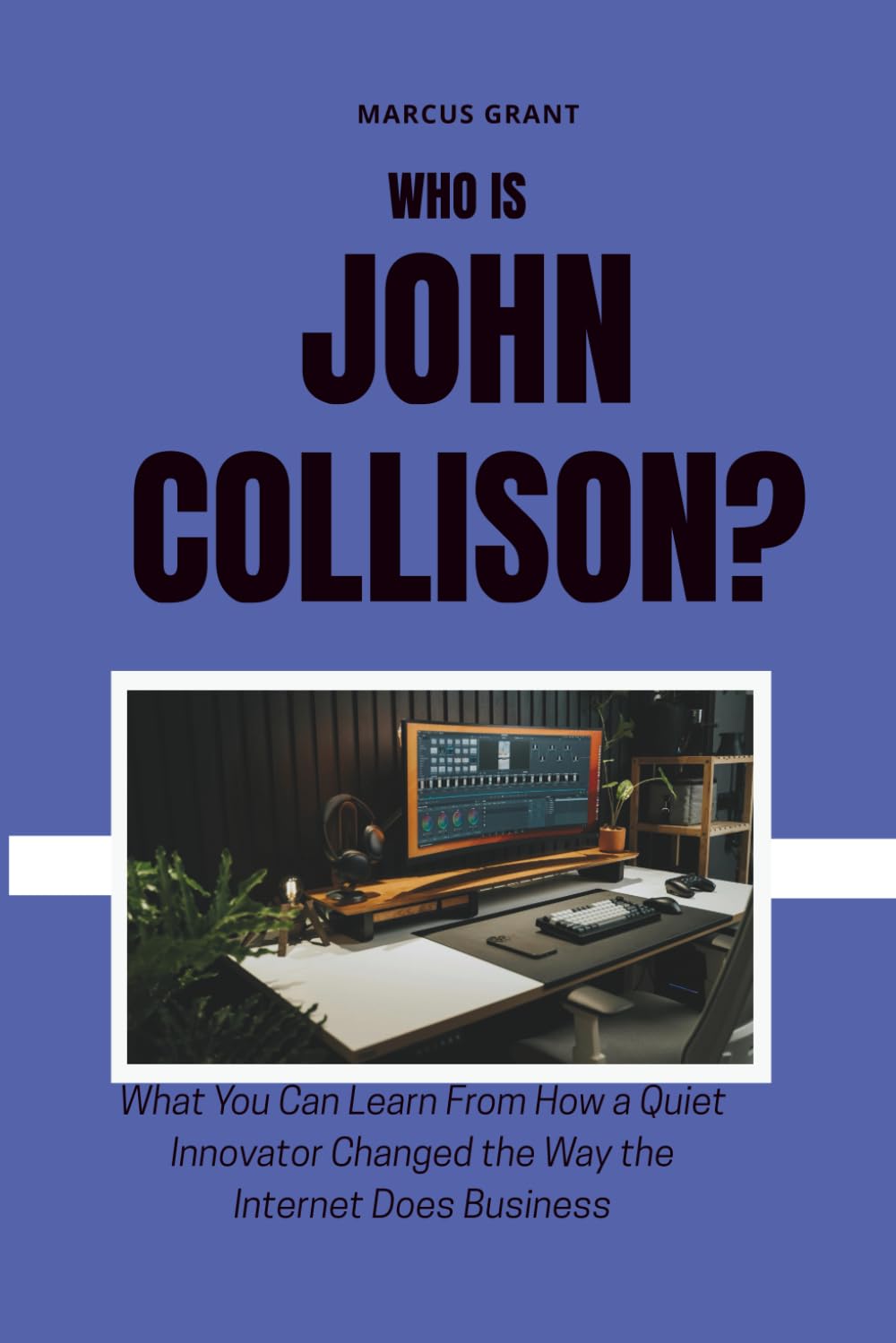 Who is John Collison?: What You Can Learn From How a Quiet Innovator Changed the Way the Internet Does Business: 7 (Billionaire Minds: Stories of Grit and Greatness)