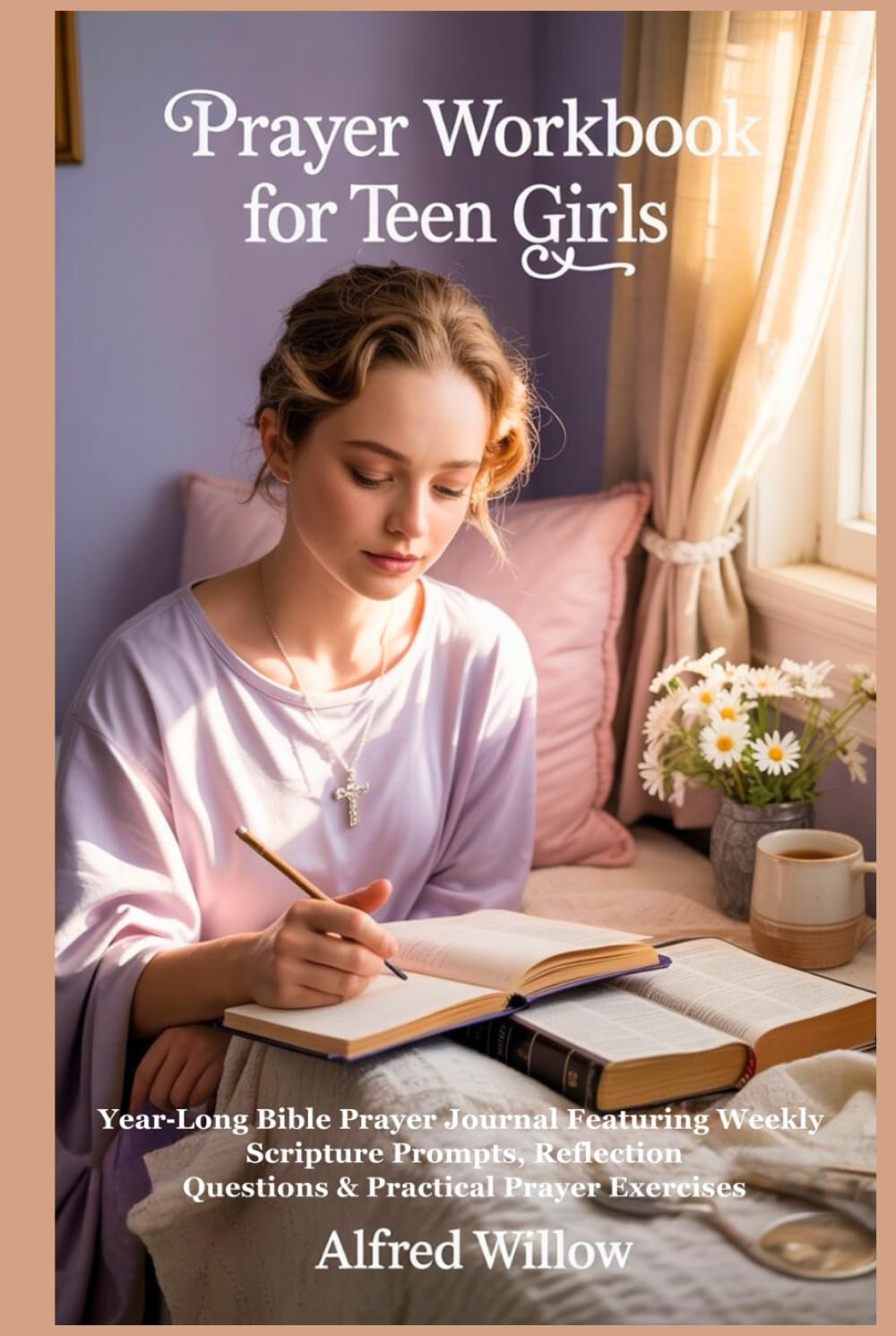 Prayer Workbook for Teen Girls: Year‑Long Bible Prayer Journal Featuring Weekly Scripture Prompts, Reflection Questions & Practical Prayer Exercises