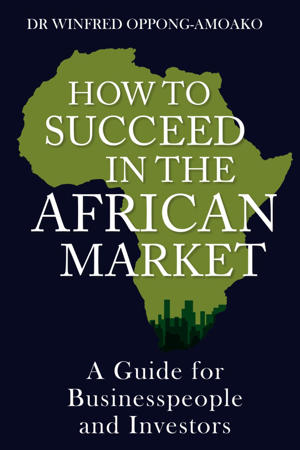 HOW TO SUCCEED IN THE AFRICAN MARKET: A Guide for the 2020s for Businesspeople and Investors