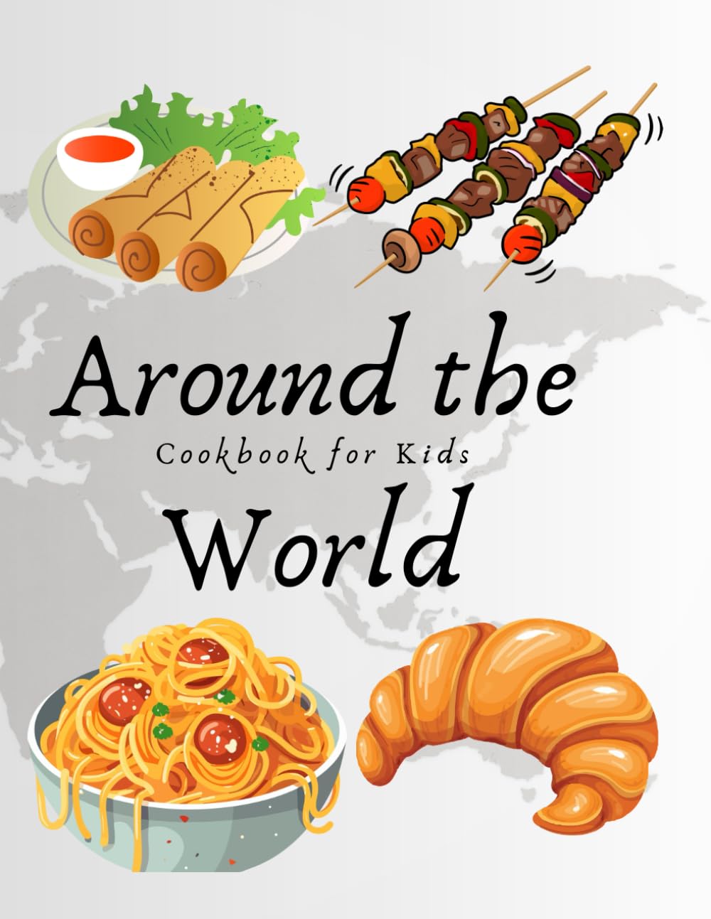 Around the World: Cookbook for Kids: Easy and Tasty Recipes for the young chef from all over the world (Cookbooks for Children)