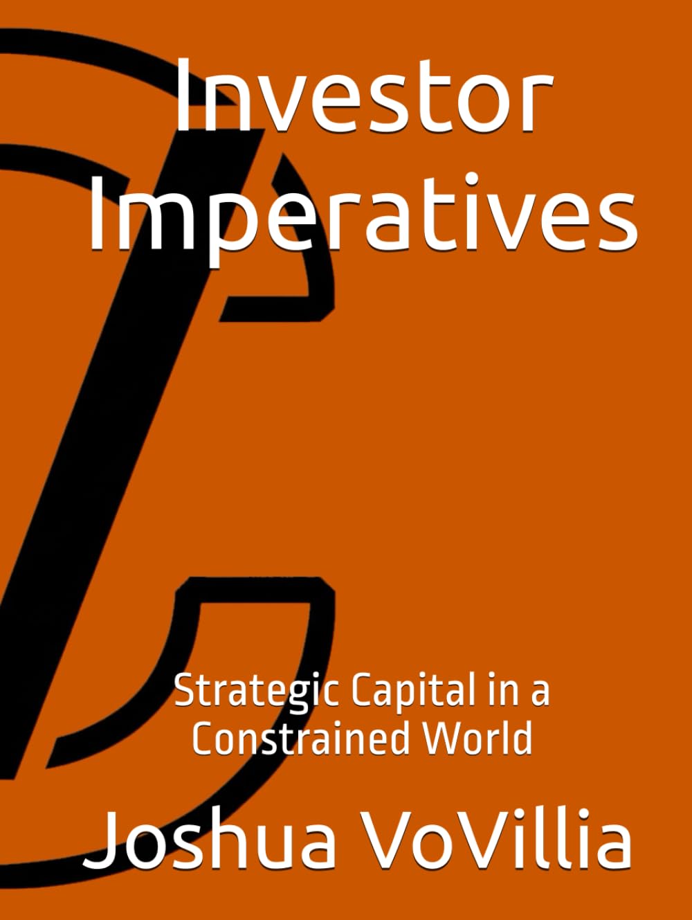 Investor Imperatives: Strategic Capital in a Constrained World (Wealth and the Global Economy: How Prosperity Devours Itself)
