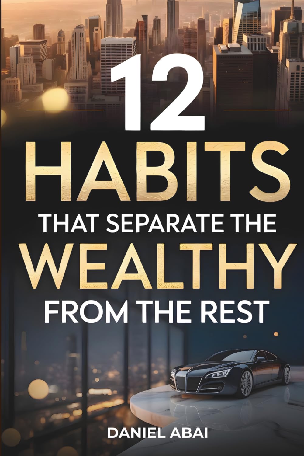 12 Habits That Separate the Wealthy from the Rest: A Clear Guide to Developing the Right Mindset and Habits for Financial Success and Growth
