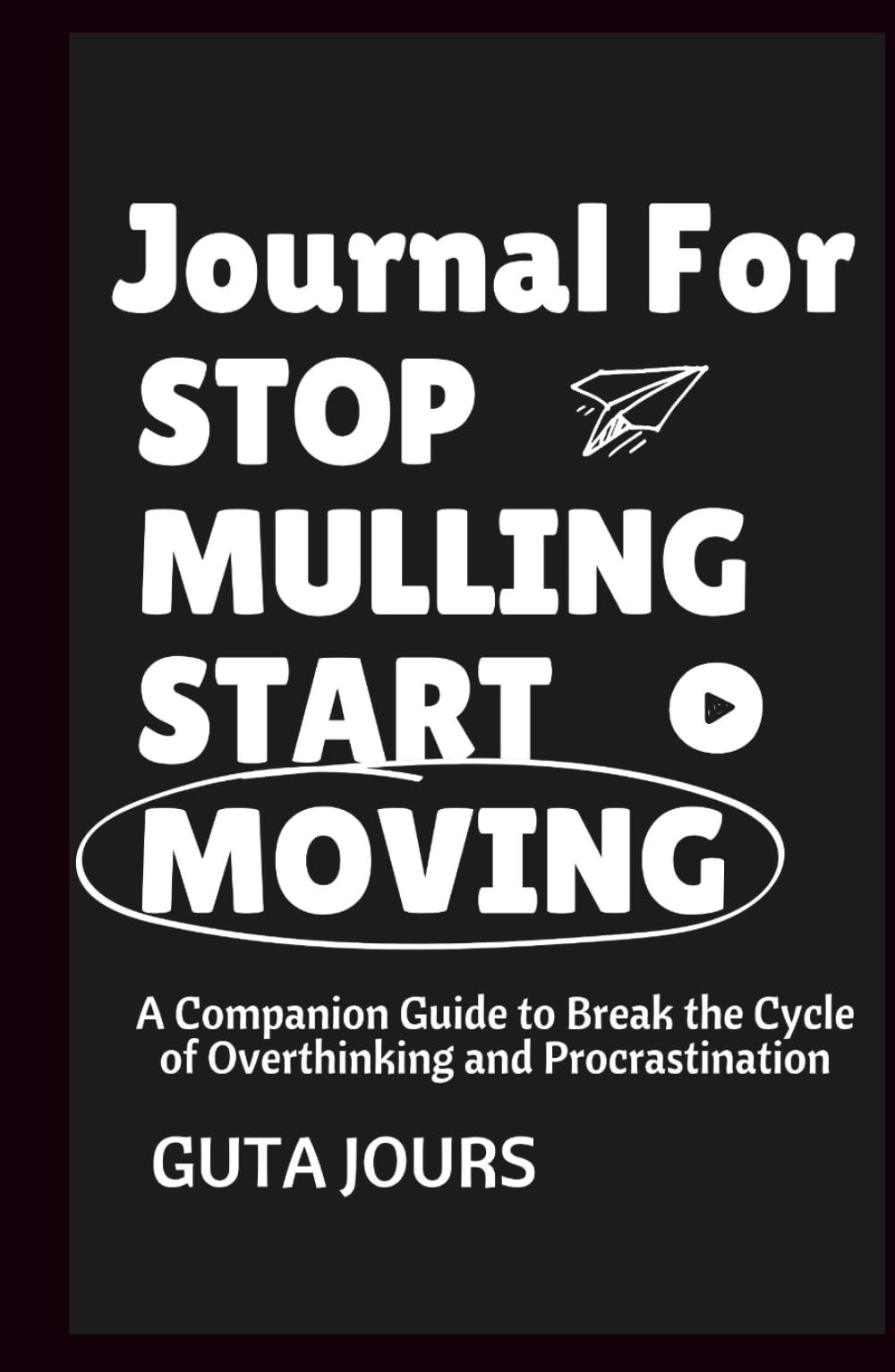 Journal For Stop Mulling Start Moving: A Companion for Turning Overthinking into Clarity and Procrastination into Progress