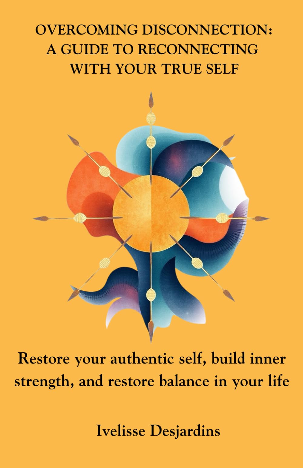 Overcoming Disconnection: A Guide to Reconnecting with Your True Self: Restore your authentic self, build inner strength, and restore balance in your life