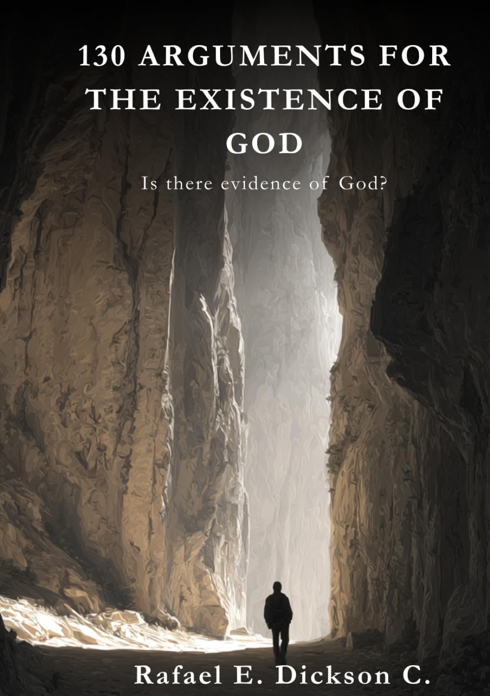 130 Arguments for the Existence of God.: Science, Philosophy and Faith