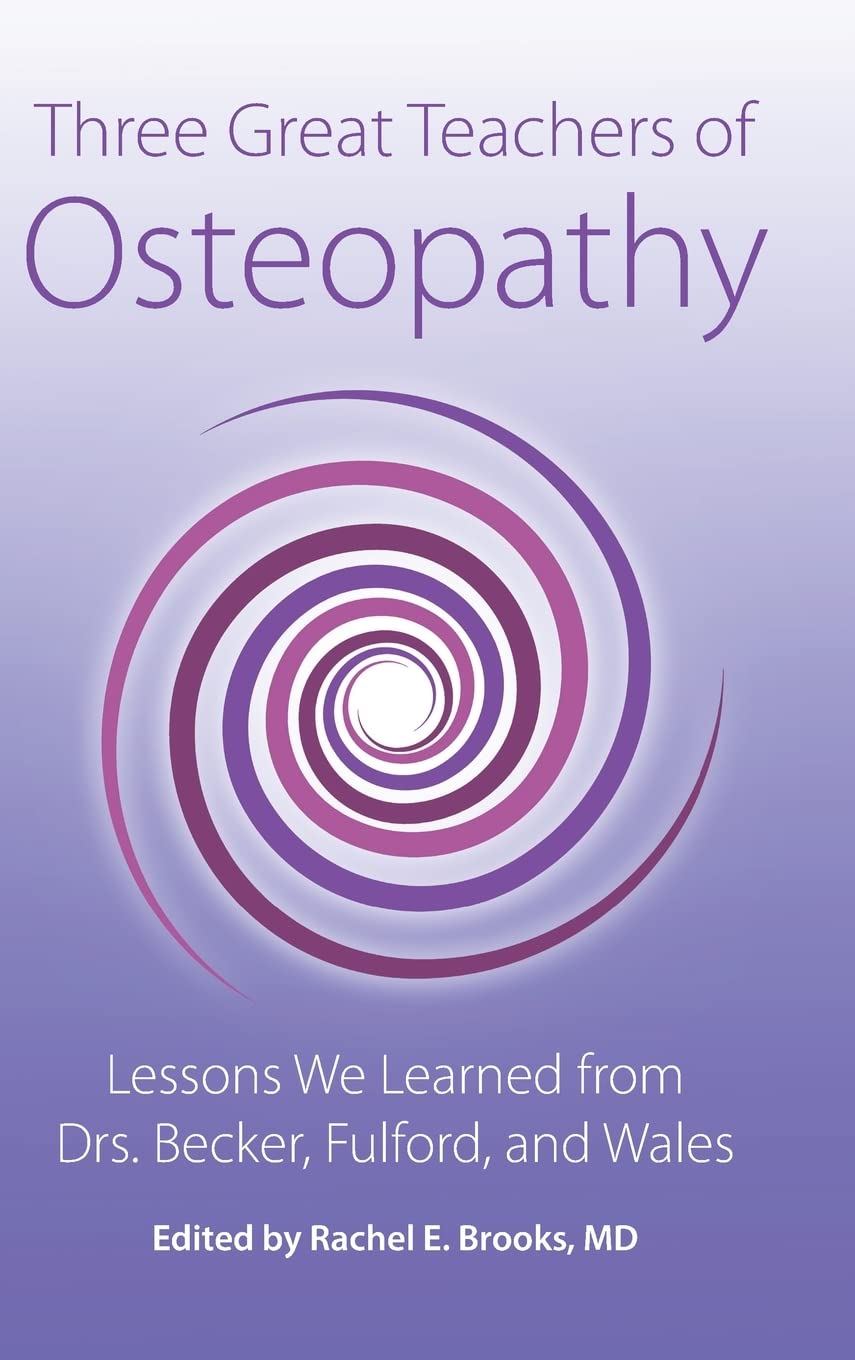 Three Great Teachers of Osteopathy: Lessons We Learned from Drs. Becker, Fulford, and Wales (The Works of Rollin E. Becker, Do)      Hardcover – February 15, 2023