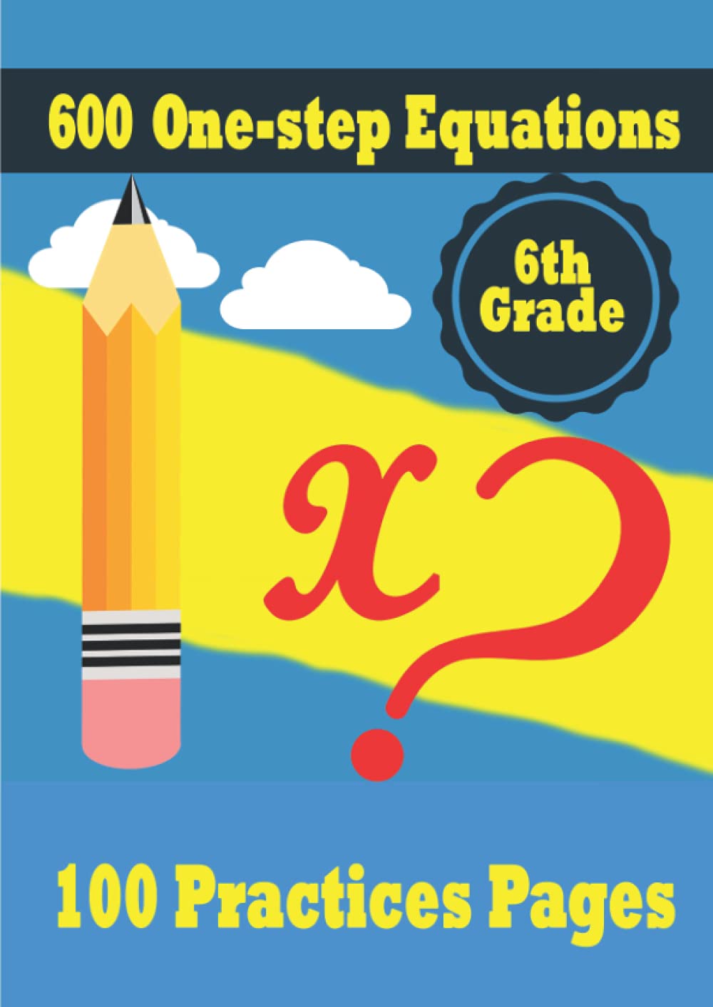 600 One-step Equations: 100 Practice Pages - solve Equations - 6th Grade (Ages 11-13) - Math Workbook