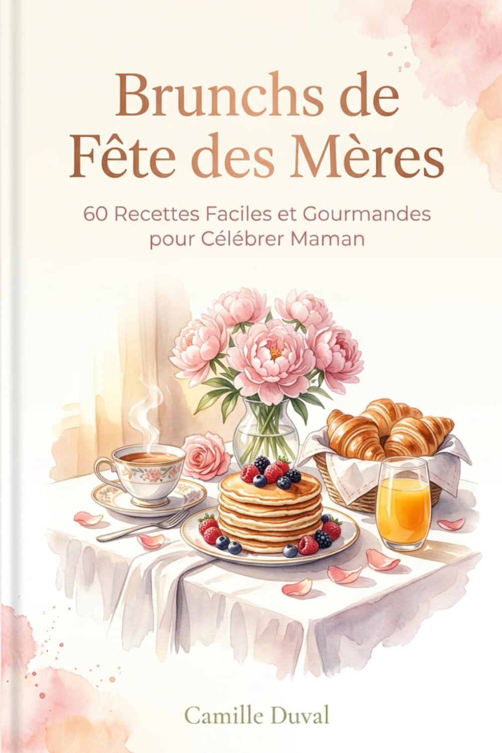 Brunchs de Fête des Mères: 60 Recettes Faciles et Gourmandes pour Célébrer Maman — Salé, Sucré, Boissons et Déco de Table