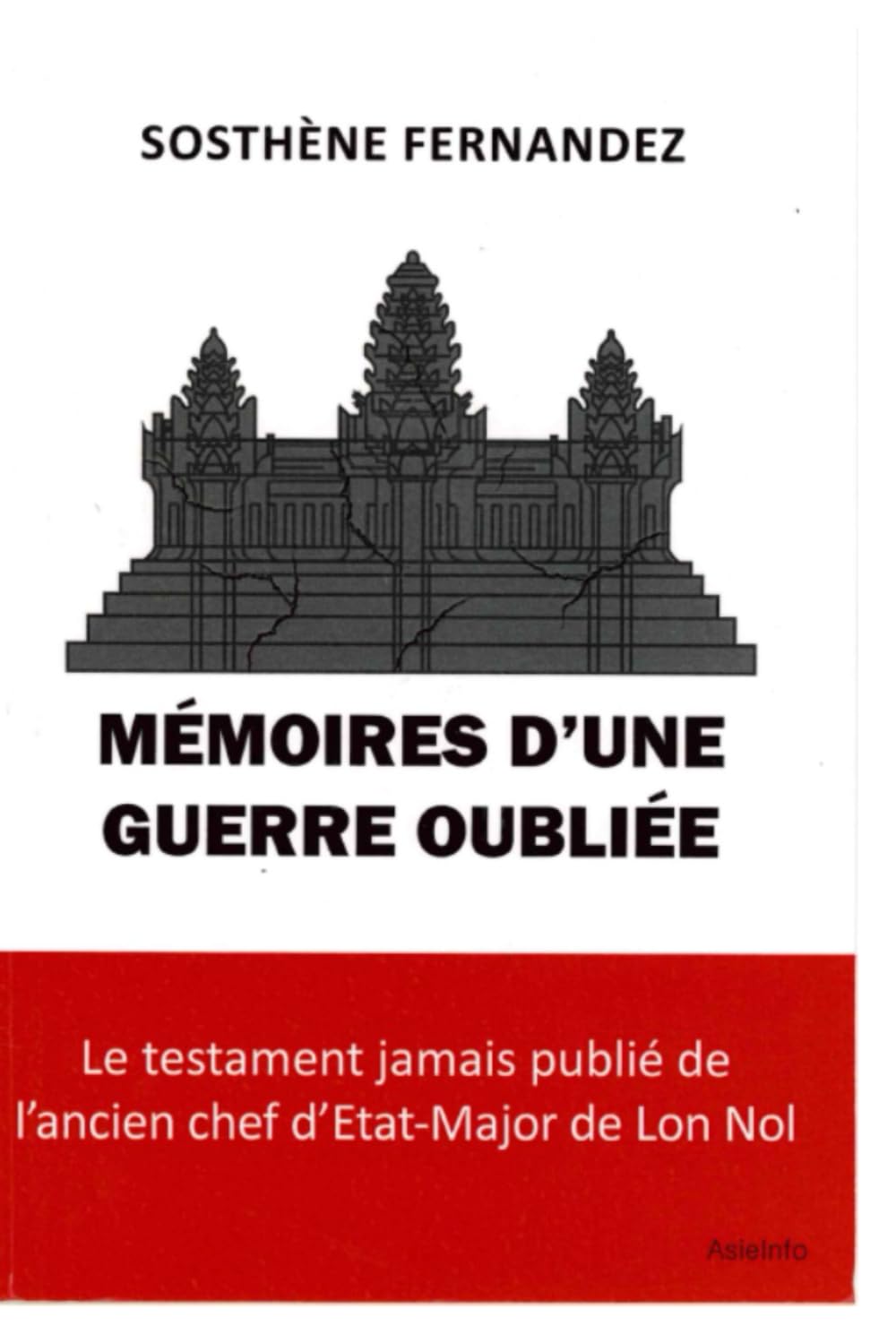 MÉMOIRES D'UNE GUERRE OUBLIÉE: Le testament jamais publié de l'ancien chef d'Etat-Major de Lon Nol