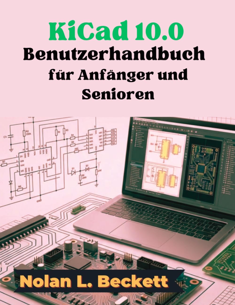 KiCad 10.0 Benutzerhandbuch für Anfänger und Senioren: Eine Schritt-für-Schritt-Anleitung für Leiterplattendesign, Schaltpläne und Platinenlayout