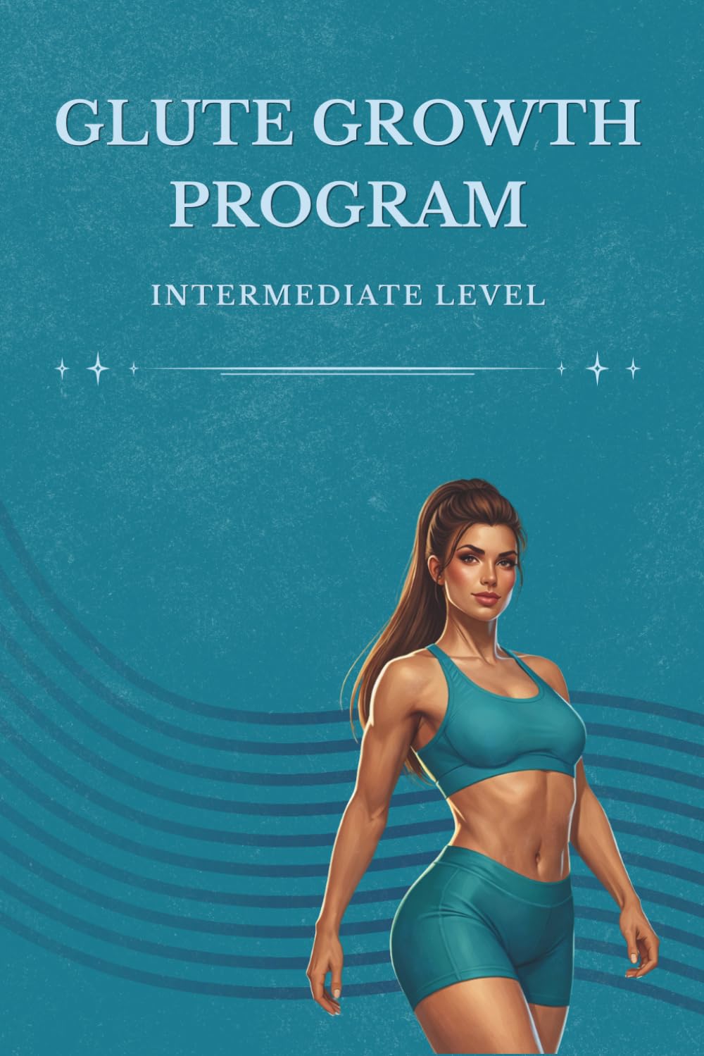12-Week Glute Growth Program for Women: An Intermediate Gym Workout Plan for Stronger, More Defined Glutes (Glute Growth System: Level 2)