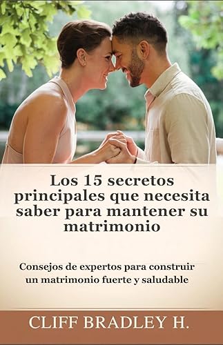 Los 15 secretos principales que necesita saber para mantener su matrimonio: Consejos de expertos para construir un matrimonio fuerte y saludable (Spanish Edition)
