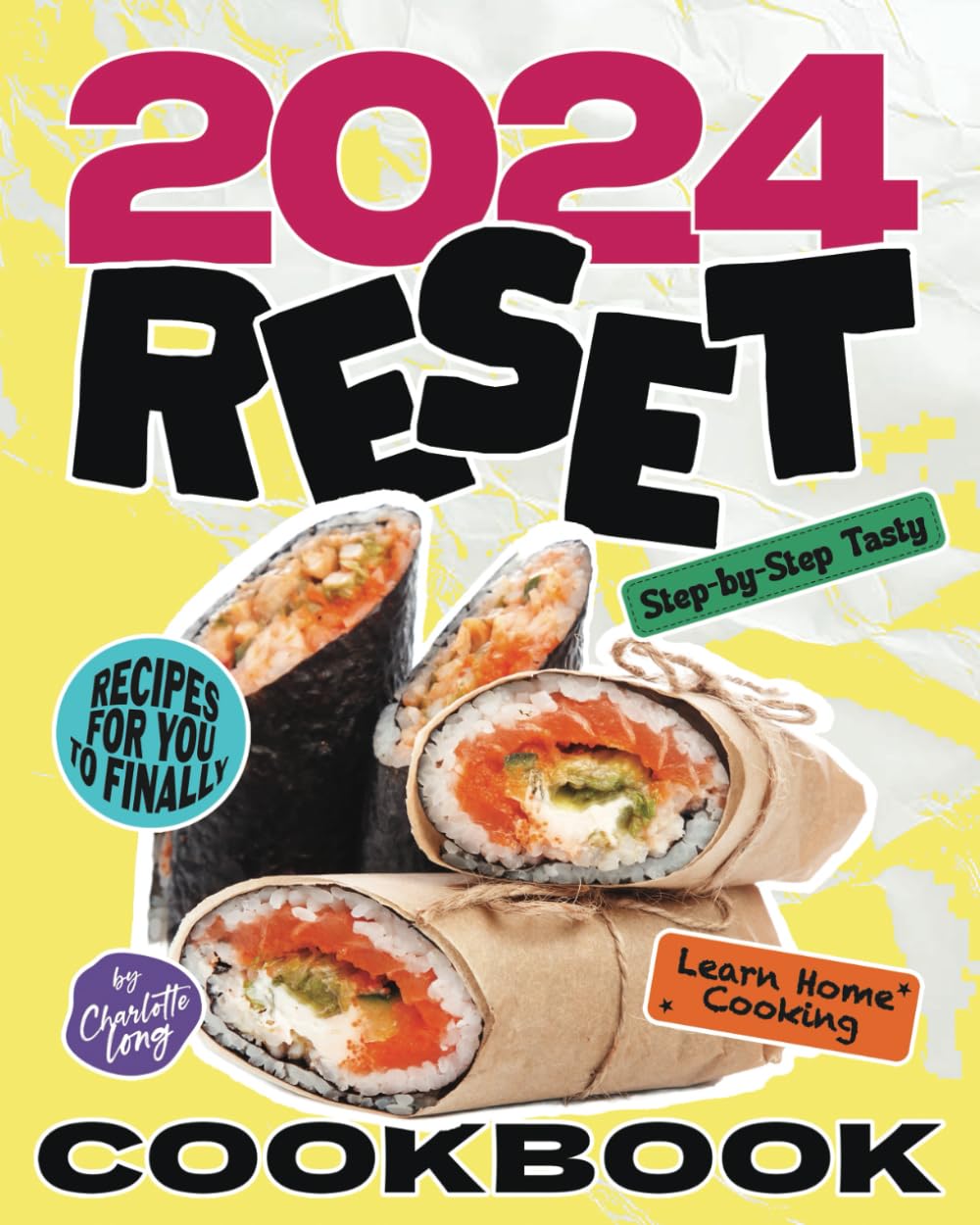 2024 Reset Cookbook: Step-by-Step Tasty Recipes for You to Finally Learn Home Cooking