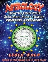 Complete Astrology - How to Find Your Soul-Mate, Stars and Destiny: Volume 2 1892530074 Book Cover