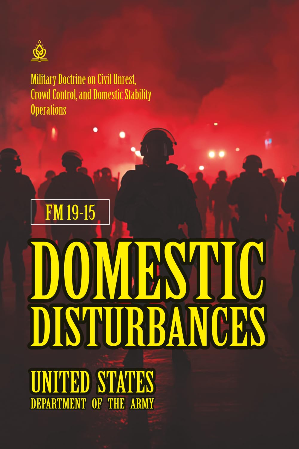 FM 19-15 Domestic Disturbances: [Annotated] Military Doctrine on Civil Unrest, Crowd Control, and Domestic Stability Operations