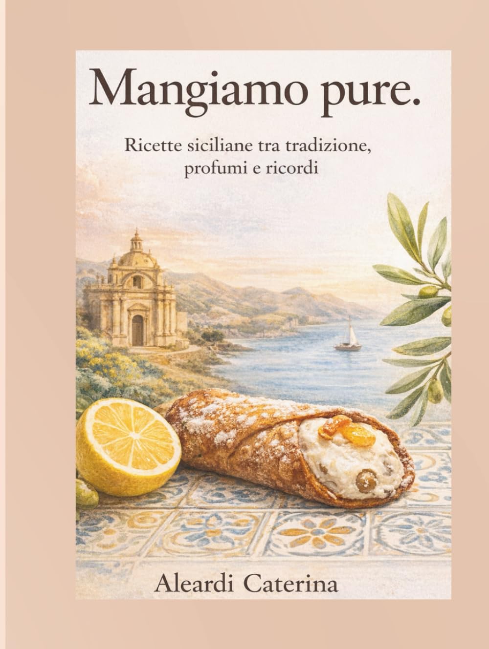 Mangiamo pure: Ricette siciliane,sapori profumi e tradizioni