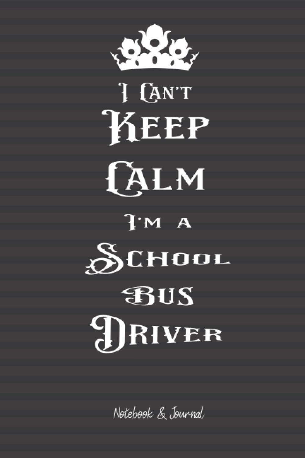 I Can't Keep Calm I'm School Bus Driver: Notebook & Journal (6x9 100 pages) Gift for Collegue, Friend and Family