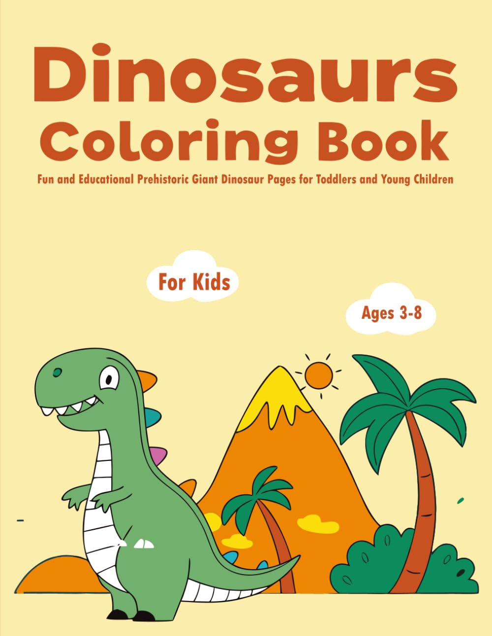 Dinosaurs Coloring Book for Kids Ages 3-8: 30 Fun and Educational Prehistoric Giant Dinosaur Pages for Toddlers and Young Children (T-Rex, Triceratops, Stegosaurus, and More!)