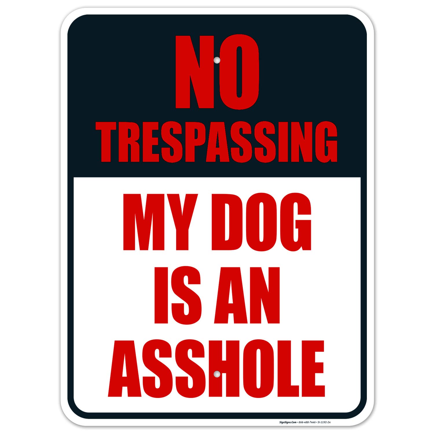 No Trespassing My Dog is an Asshole Sign, 18x24 Inches, Rust Free .063 Aluminum, Fade Resistant, Indoor/Outdoor Use, Made in USA