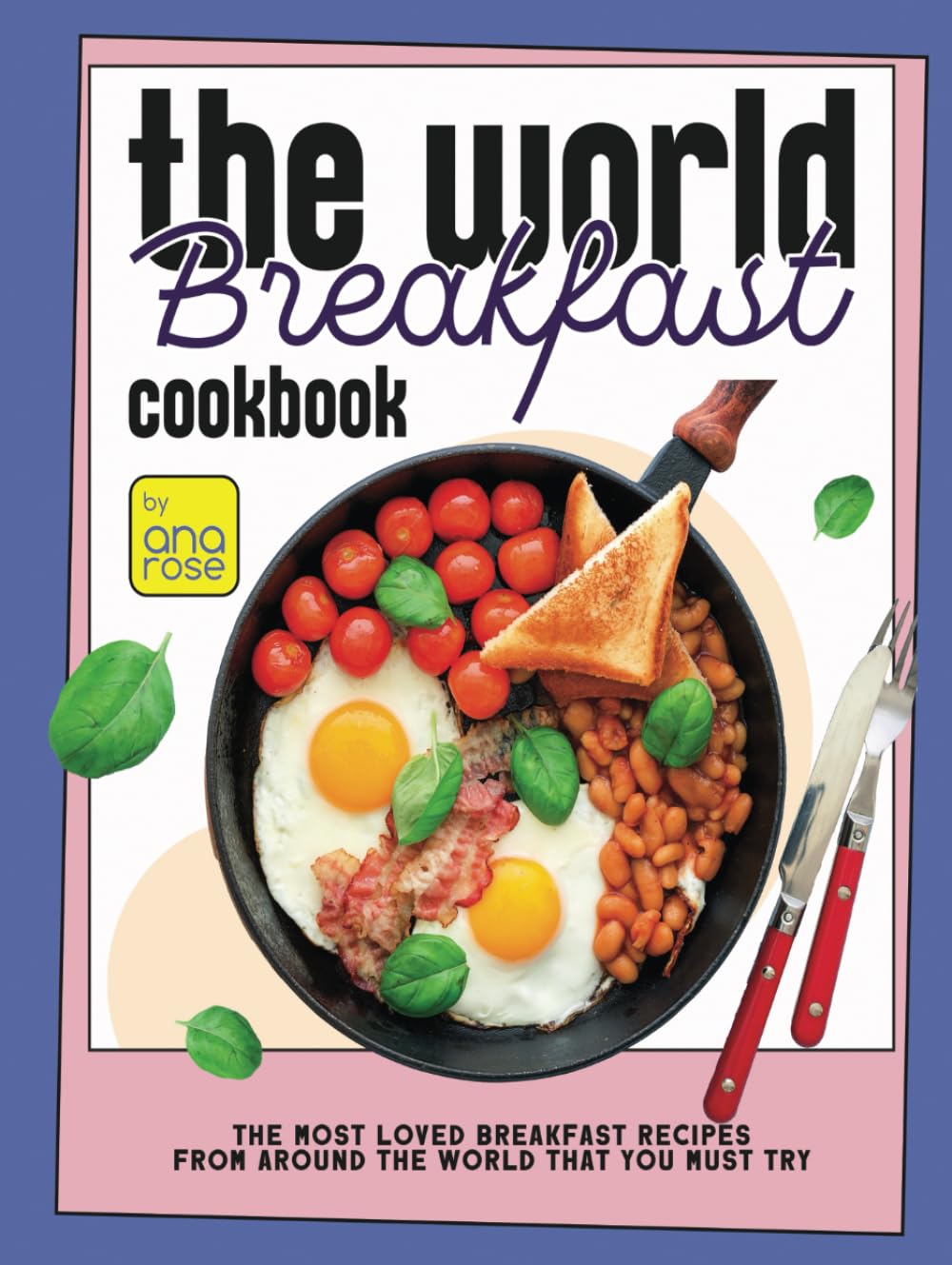 The World Breakfast Cookbook: The Most Loved Breakfast Recipes from Around the World that You Must Try