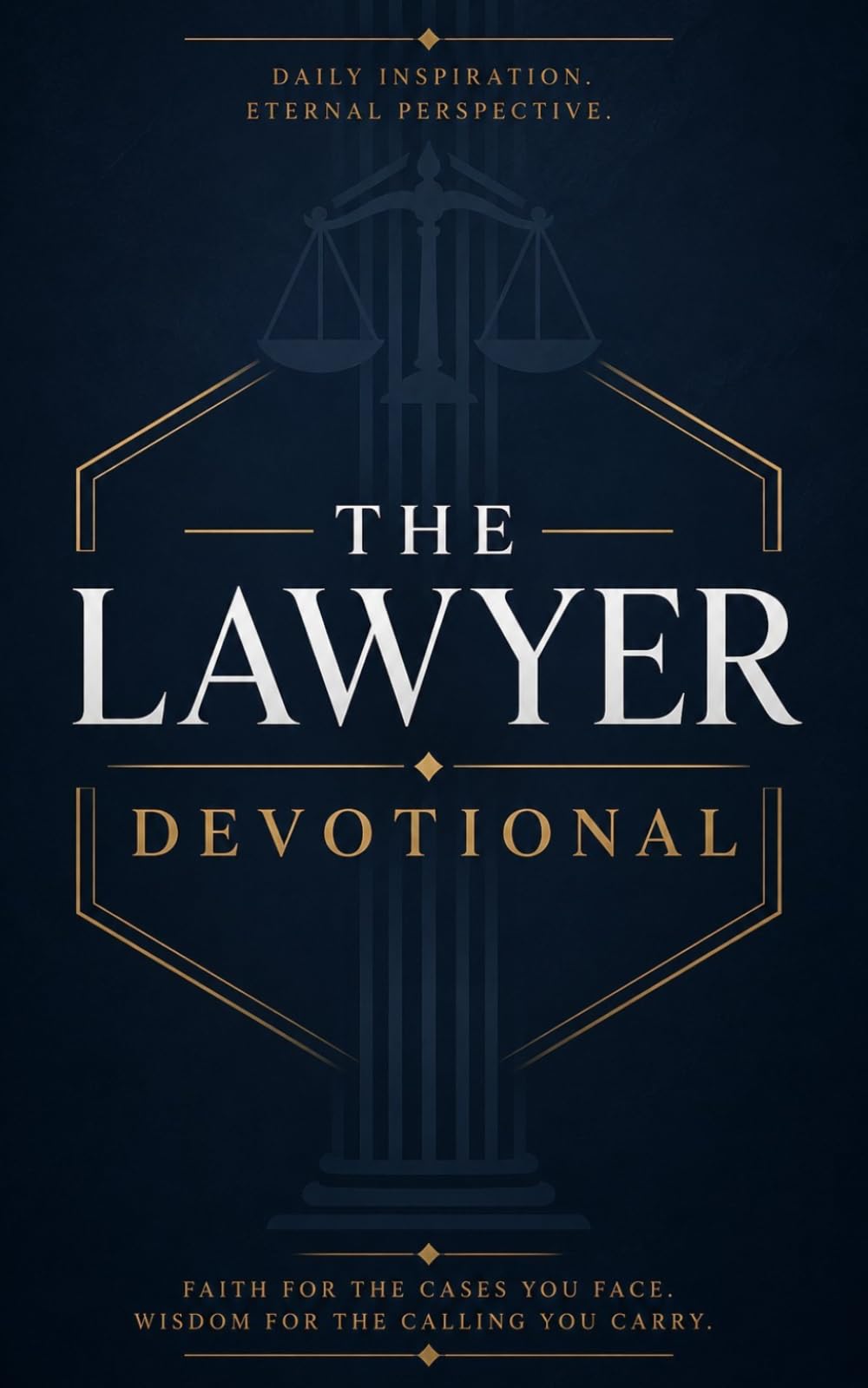 The Lawyer Devotional: A 40 Day Christian Devotional for Lawyers, Attorneys, and Law Students to Strengthen Faith, Build Integrity, Pursue Justice, and Walk with Jesus in the Practice of Law