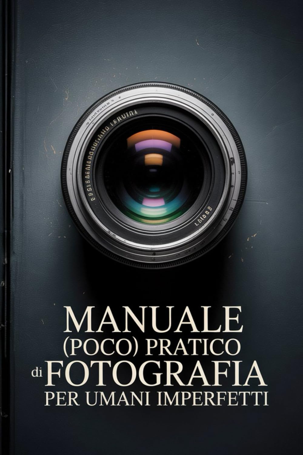 Manuale di fotografia (poco) pratica per umani imperfetti