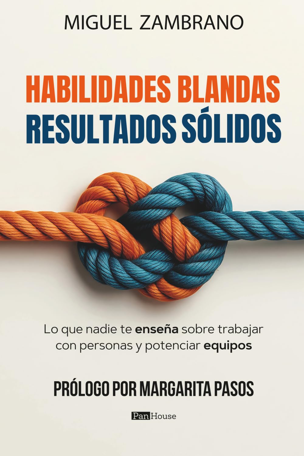 Habilidades blandas. Resultados sólidos.: Lo que nadie te enseña sobre trabajar con personas y potenciar equipos
