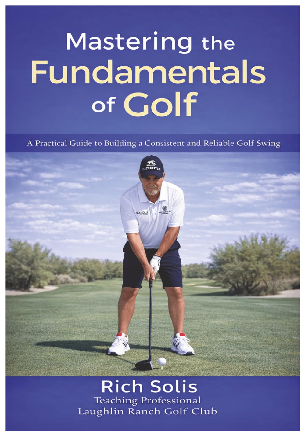 Mastering the Fundamentals of Golf: A Practical Guide to Building a Consistent and Reliable Golf Swing (The Rich Solis Golf Instruction Series)