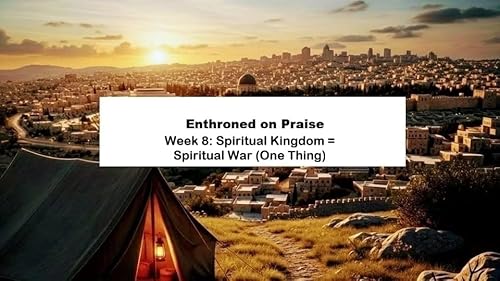 Enthroned on Praise Wk8: Spiritual Kingdom = Spiritual War (One Thing) - 11.14.25