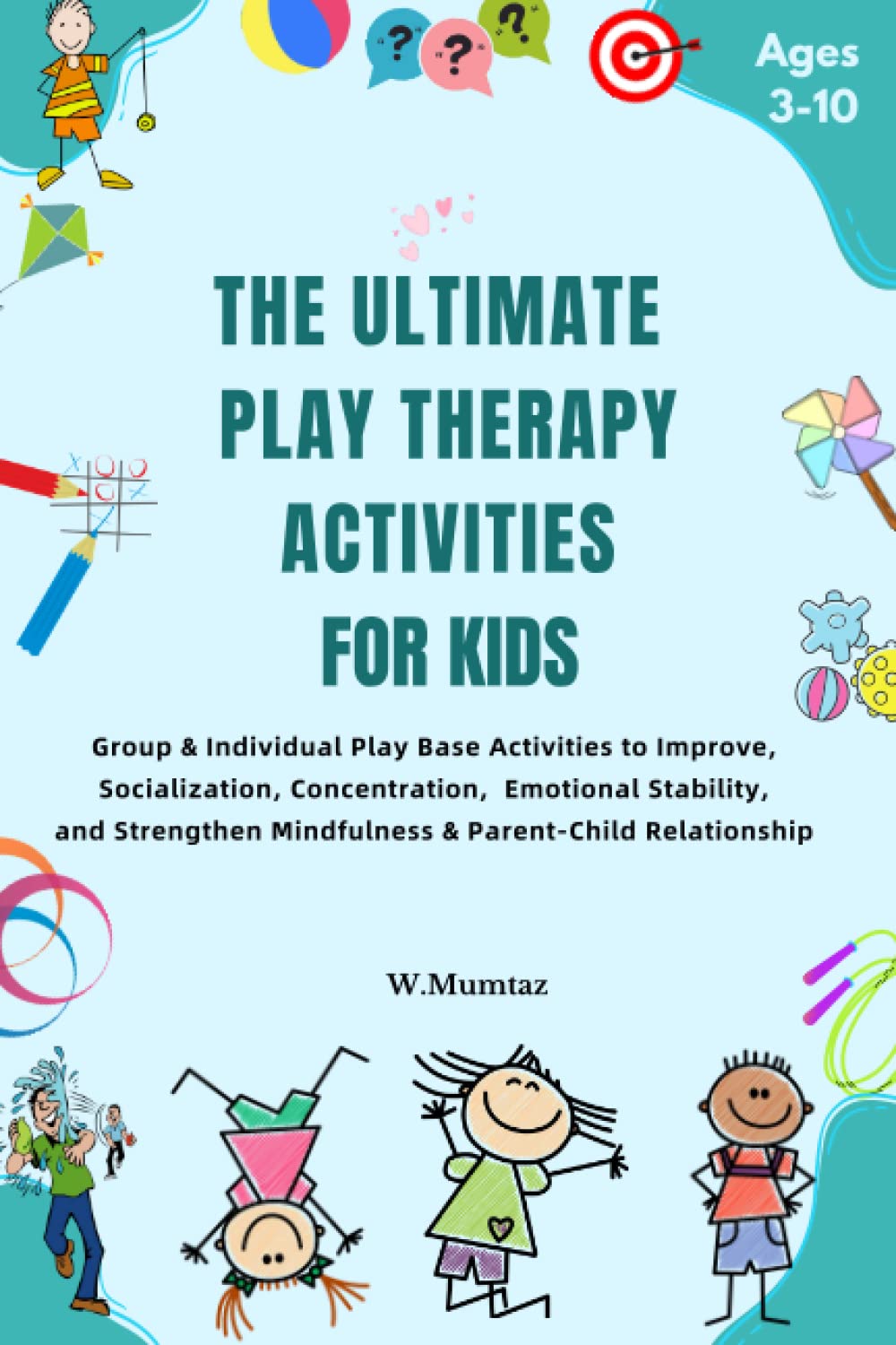 The Ultimate Play Therapy Activities for kids: Group & Individual Play Base Activities to Improve, Socialization, Concentration, and Emotional ... & Parent-Child Relationship (Healthy Minds)