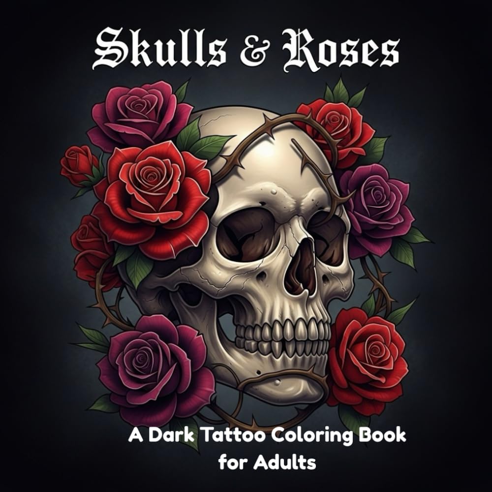 Skulls and Roses: A Dark Tattoo Coloring Book for Adults