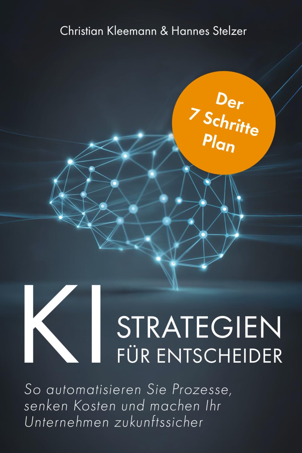 K.I.-Strategien für Entscheider: Der 7-Schritte-Plan – So automatisieren Sie Prozesse, senken Kosten und machen Ihr Unternehmen zukunftssicher