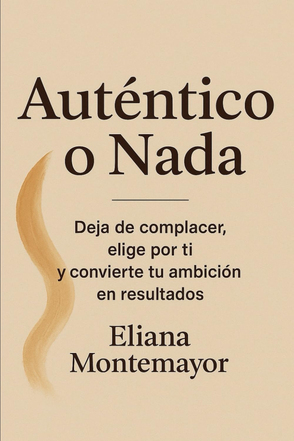 Auténtico o Nada: Deja de complacer, elige por ti y convierte tu ambición en resultados