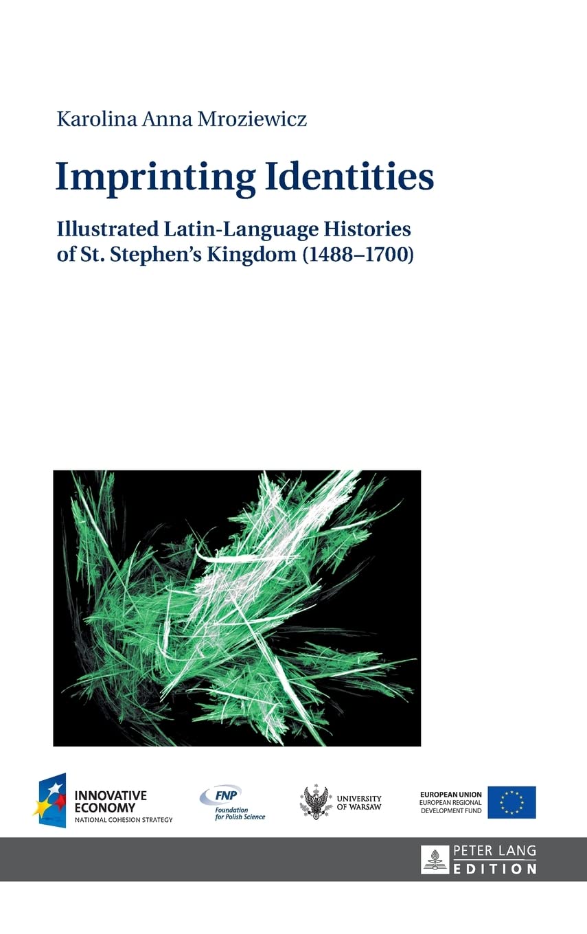 Imprinting Identities: Illustrated Latin-Language Histories of St. Stephen's Kingdom (1488-1700)