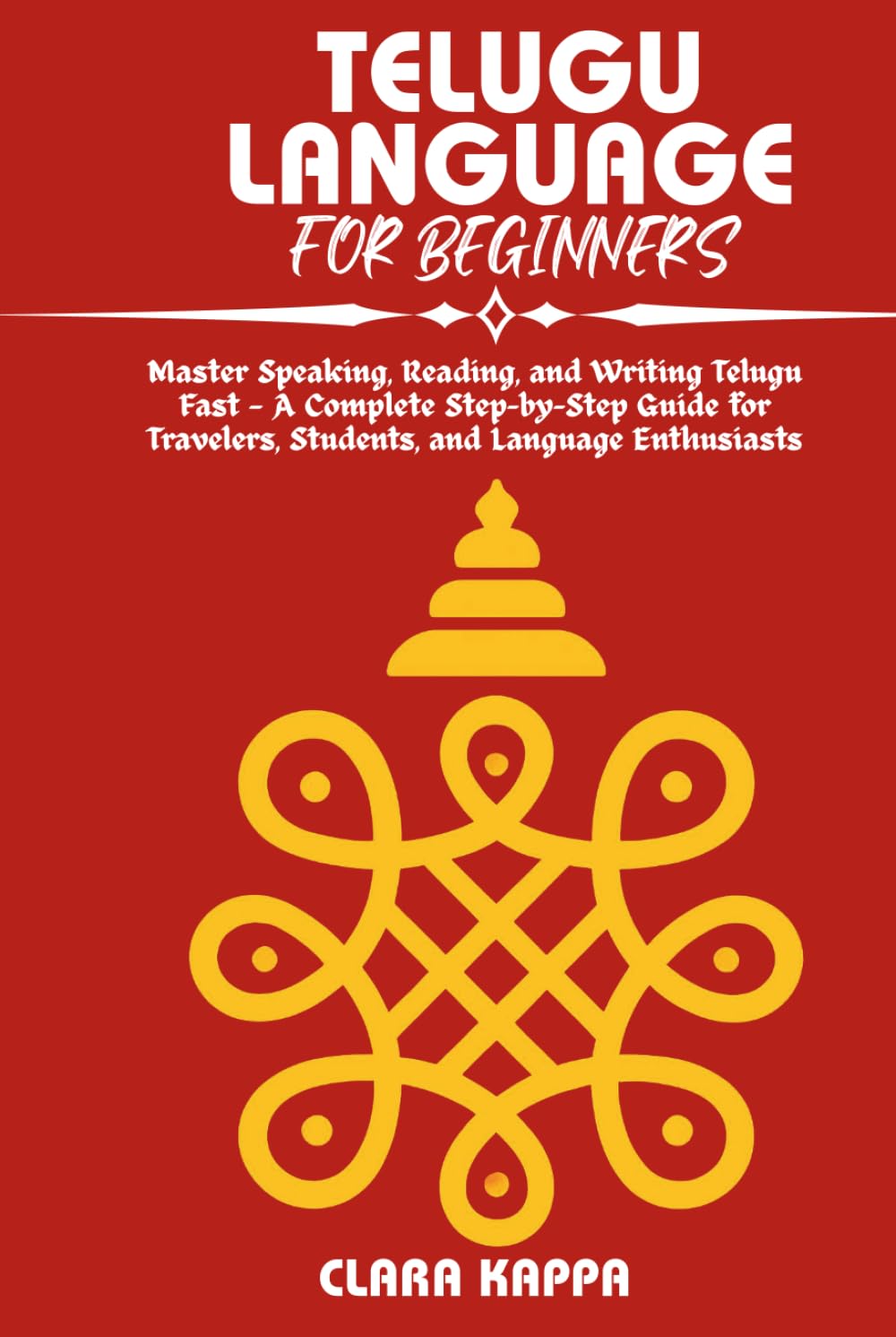 TELUGU LANGUAGE FOR BEGINNERS: Master Speaking, Reading, and Writing Telugu Fast — A Complete Step-by-Step Guide for Travelers, Students, and Language Enthusiasts (Language Mastery Guides)