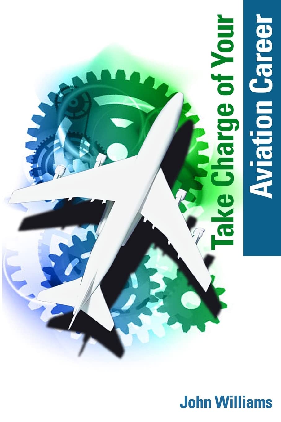 Take Charge Of Your Aviation Career: A Guide For Aviation Maintenance Professionals: Volume 1