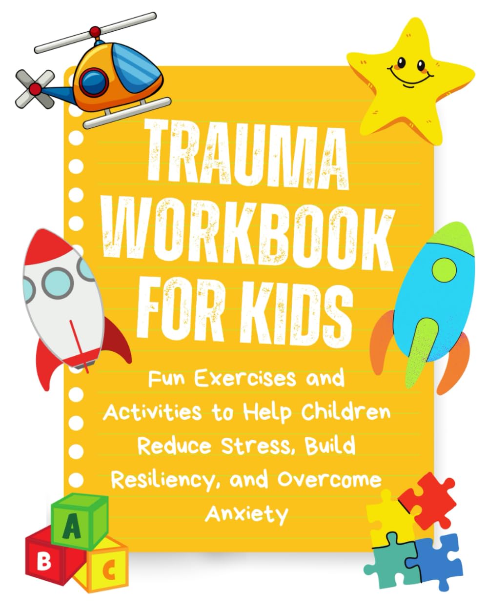 Trauma Workbook For Kids: Fun Exercises and Activities to Help Children Reduce Stress, Build Resiliency, and Overcome Anxiety