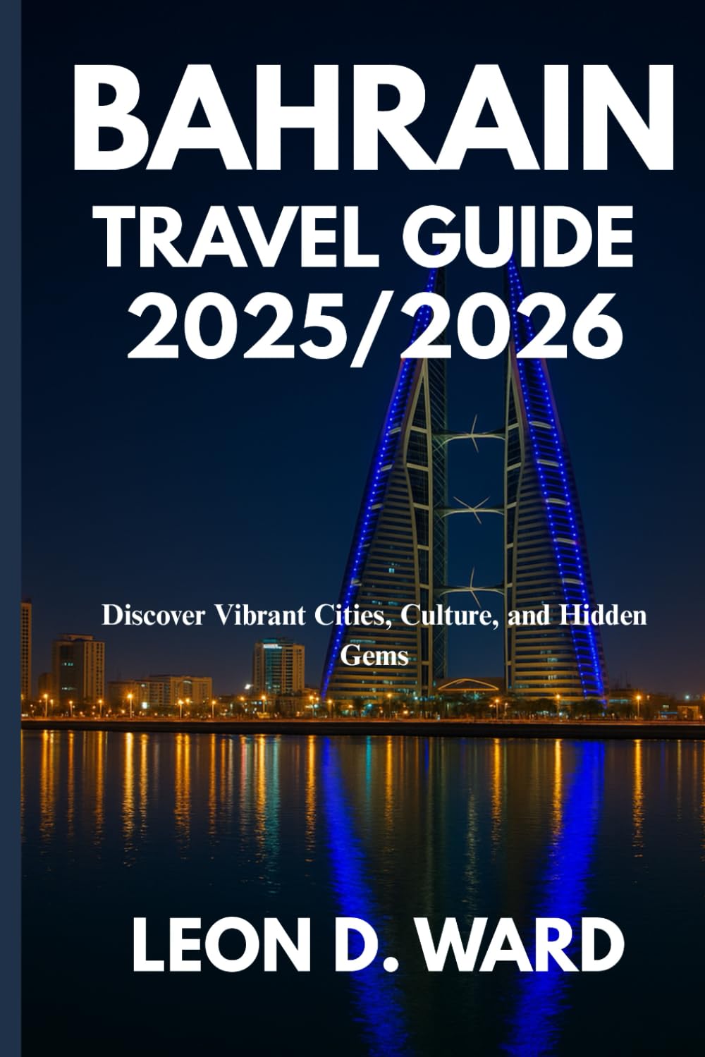 BAHRAin TRAVEL GUIDE 2025/2026: Discover Vibrant Cities, Culture, and Hidden Gems
