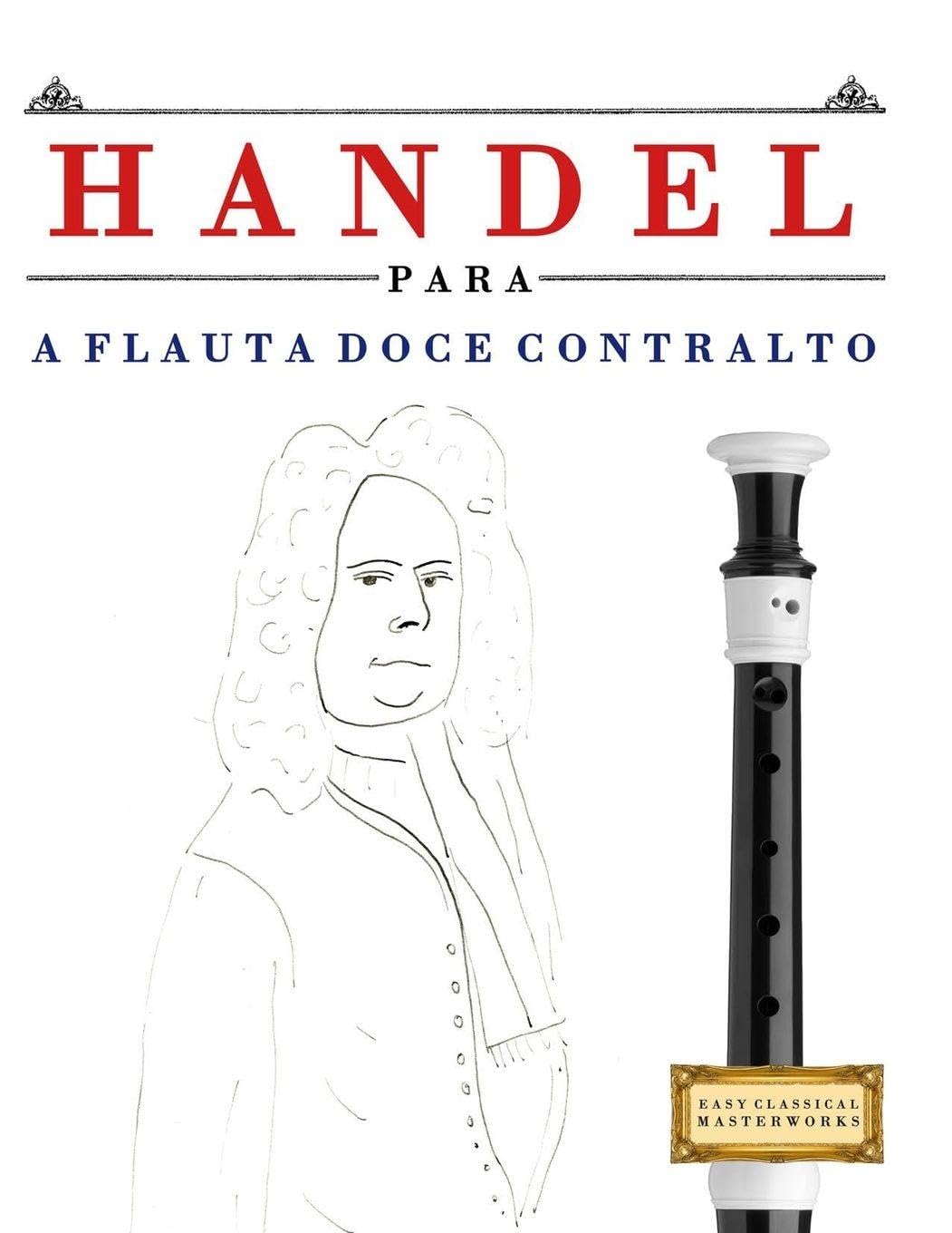Handel para a Flauta Doce Contralto: 10 peças fáciles para a Flauta Doce Contralto livro para principiantes