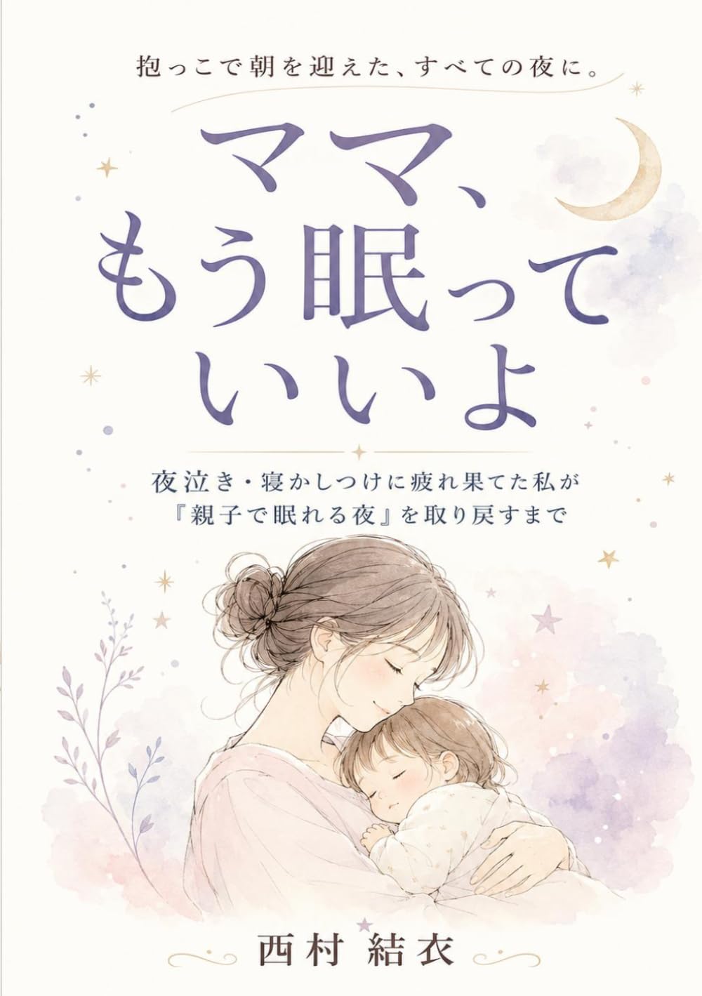 ママ、もう眠っていいよ: 夜泣き・寝かしつけに疲れ果てた私が「親子で眠れる夜」を取り戻すまで