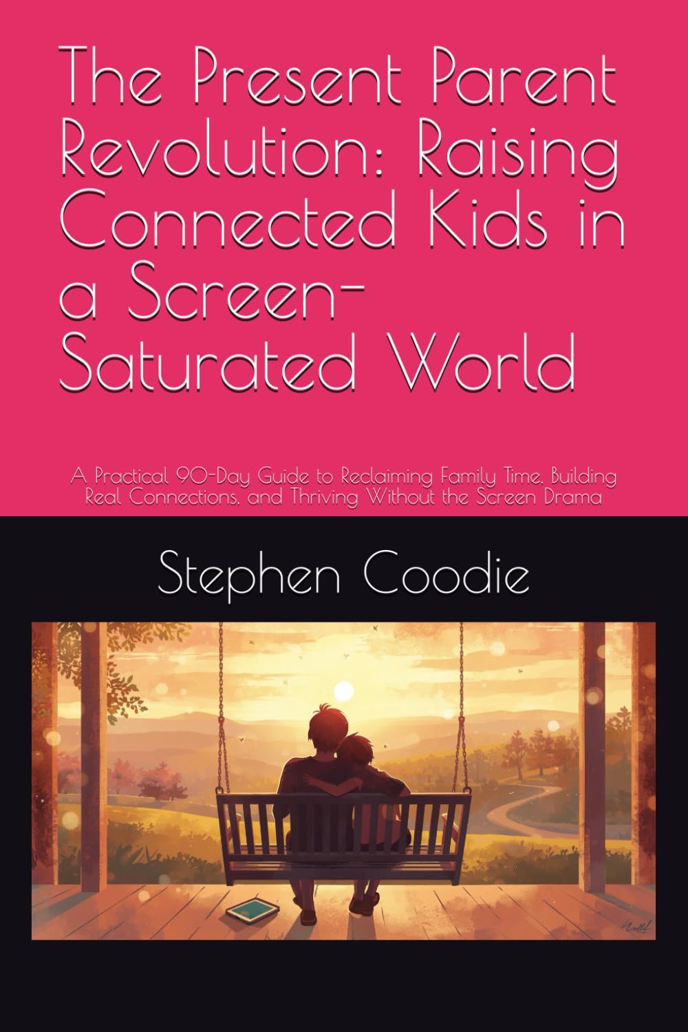 The Present Parent Revolution: Raising Connected Kids in a Screen-Saturated World: A Practical 90-Day Guide to Reclaiming Family Time, Building Real Connections, and Thriving Without the Screen Drama