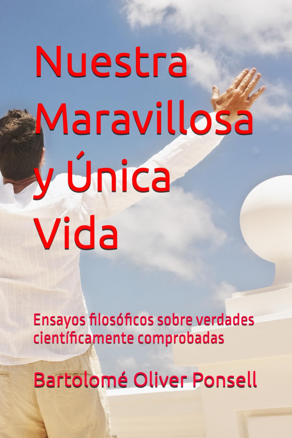 Nuestra Maravillosa y Única Vida: Ensayos filosóficos sobre verdades científicamente comprobadas