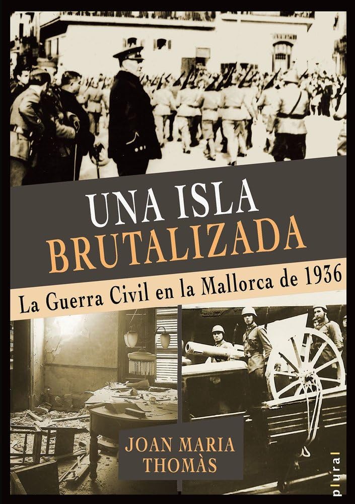 Una isla brutalizada: La Guerra Civil en la Mallorca de 1936: 45 (Plural)