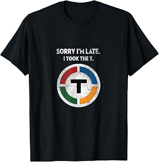 Sorry I'm Late I Took the T - Boston Subway MBTA T-Shirt