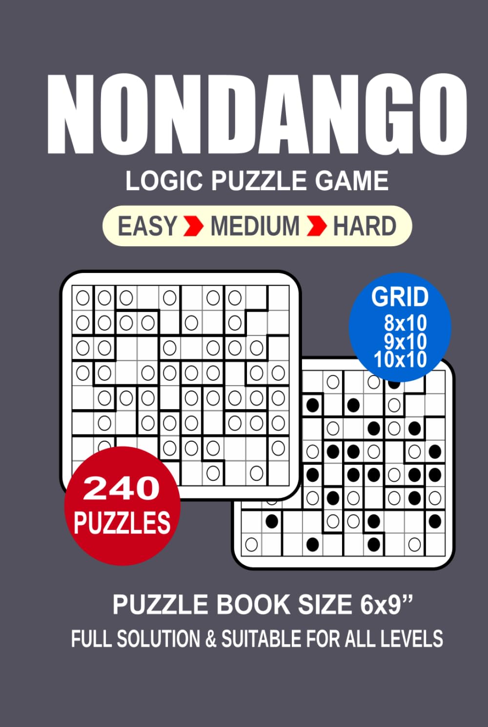 Nondango Puzzle Book For Adults: 240 Puzzles Nondango Great Logic Puzzle Game For Adults Seniors and Teens 3 Levels: Easy Medium and Hard Portable size 6x9 Inches.